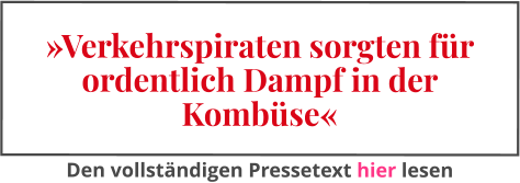 »Verkehrspiraten sorgten für ordentlich Dampf in der Kombüse« Den vollständigen Pressetext hier lesen