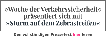 »Woche der Verkehrssicherheit« präsentiert sich mit »Sturm auf dem Zebrastreifen« Den vollständigen Pressetext hier lesen