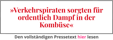 »Verkehrspiraten sorgten für ordentlich Dampf in der Kombüse« Den vollständigen Pressetext hier lesen